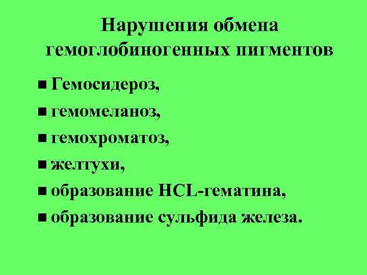Нарушения обмена гемоглобиногенных пигментов Гемосидероз, гемомеланоз, гемохроматоз, желтухи, образование HCL-гематина, образование сульфида железа. 