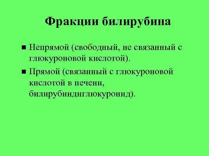 Фракции билирубина Непрямой (свободный, не связанный с глюкуроновой кислотой). Прямой (связанный с глюкуроновой кислотой
