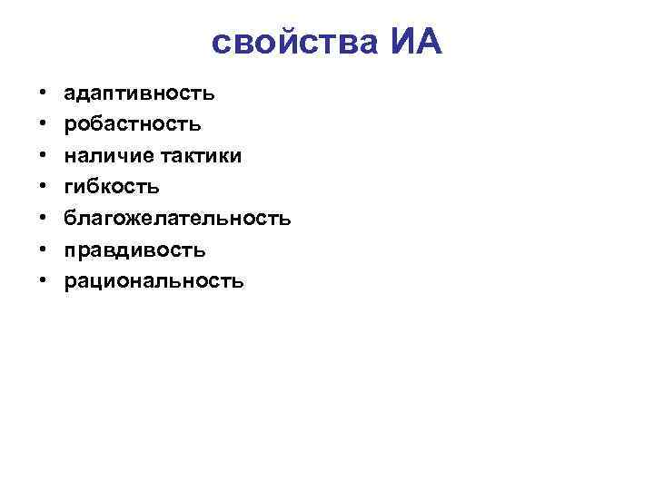 свойства ИА • • адаптивность робастность наличие тактики гибкость благожелательность правдивость рациональность 