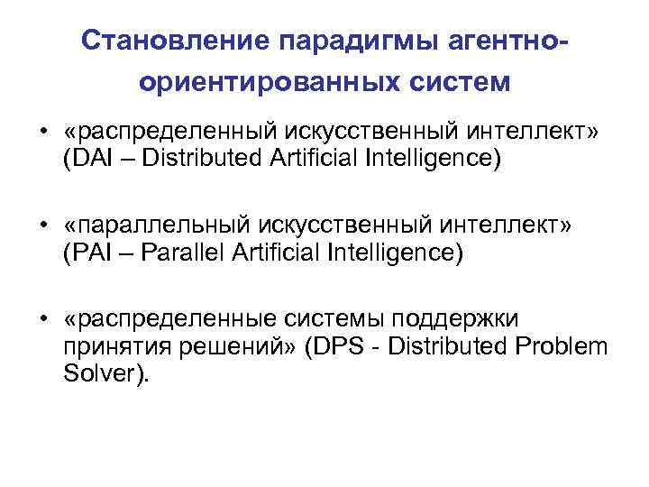Становление парадигмы агентноориентированных систем • «распределенный искусственный интеллект» (DAI – Distributed Artificial Intelligence) •