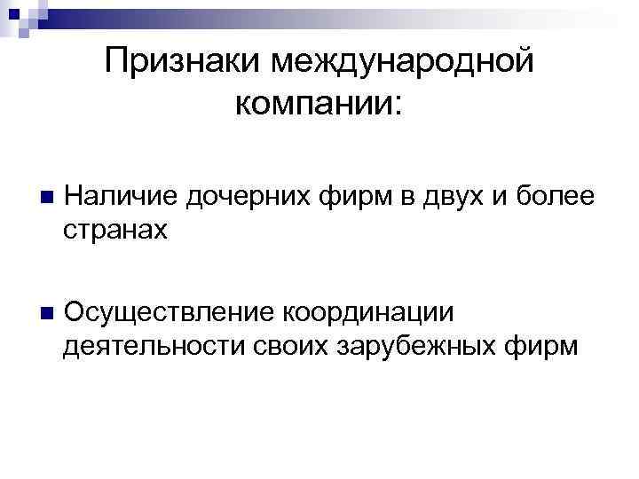 Признаки международной компании: n Наличие дочерних фирм в двух и более странах n Осуществление