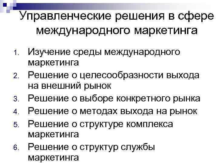 Управленческие решения в сфере международного маркетинга 1. 2. 3. 4. 5. 6. Изучение среды