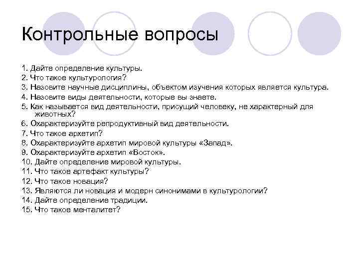 Контрольные вопросы 1. Дайте определение культуры. 2. Что такое культурология? 3. Назовите научные дисциплины,