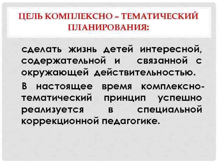 ЦЕЛЬ КОМПЛЕКСНО – ТЕМАТИЧЕСКИЙ ПЛАНИРОВАНИЯ: сделать жизнь детей интересной, содержательной и связанной с окружающей