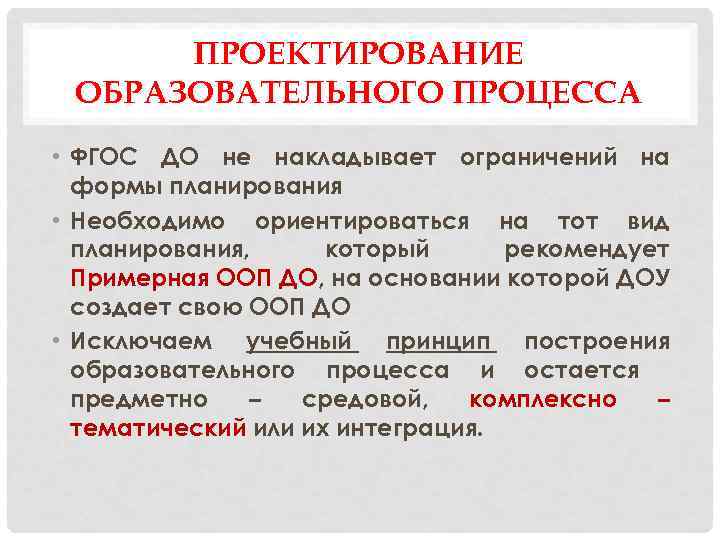 ПРОЕКТИРОВАНИЕ ОБРАЗОВАТЕЛЬНОГО ПРОЦЕССА • ФГОС ДО не накладывает ограничений на формы планирования • Необходимо