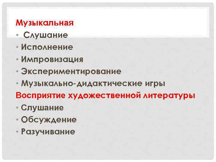 Музыкальная • Слушание • Исполнение • Импровизация • Экспериментирование • Музыкально-дидактические игры Восприятие художественной