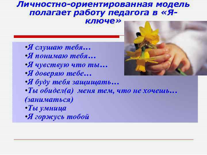 Личностно-ориентированная модель полагает работу педагога в «Яключе» • Я слушаю тебя… • Я понимаю