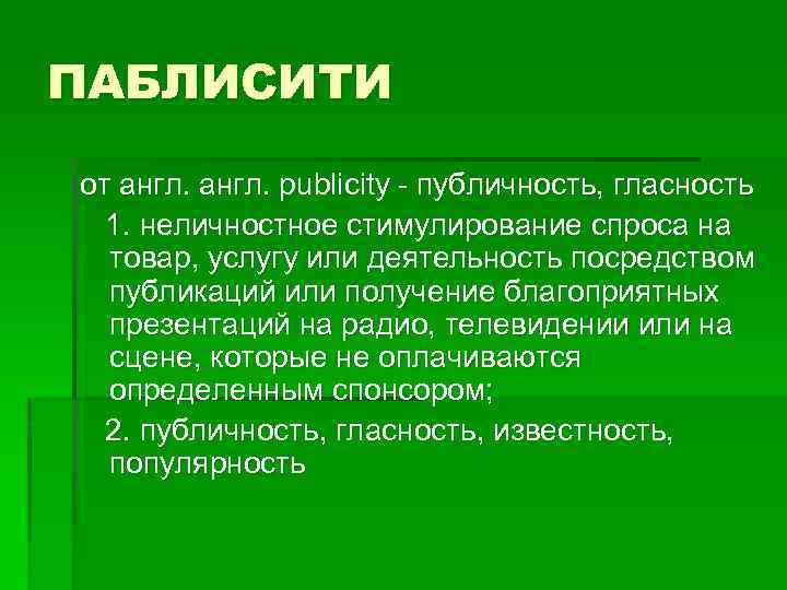 ПАБЛИСИТИ от англ. publicity - публичность, гласность 1. неличностное стимулирование спроса на товар, услугу
