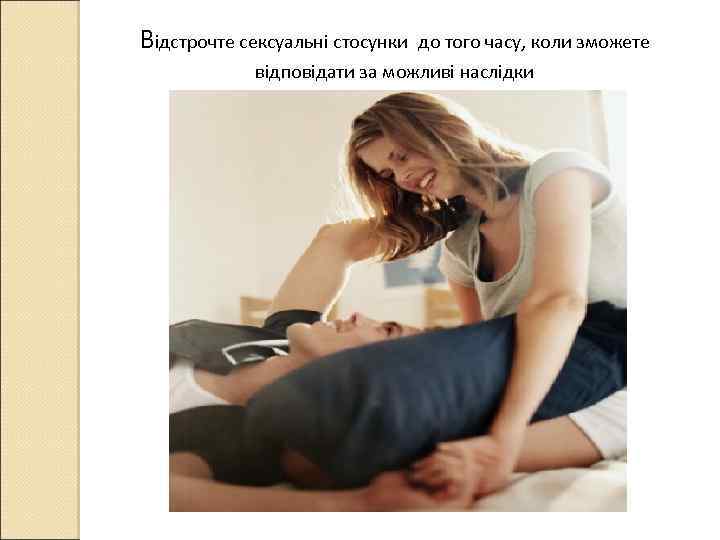 Відстрочте сексуальні стосунки до того часу, коли зможете відповідати за можливі наслідки 