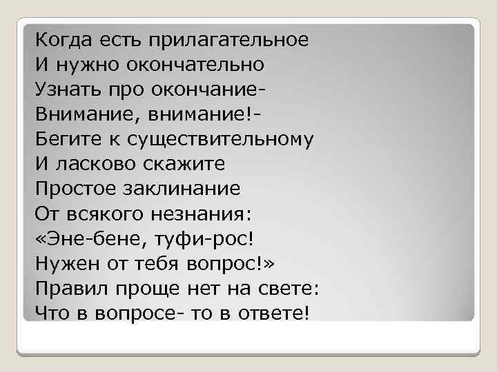 Когда есть прилагательное И нужно окончательно Узнать про окончание. Внимание, внимание!Бегите к существительному И