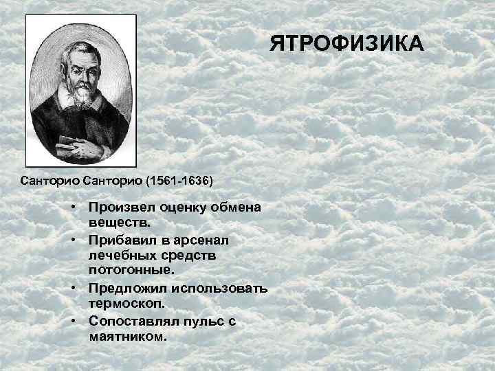 ЯТРОФИЗИКА Санторио (1561 -1636) • Произвел оценку обмена веществ. • Прибавил в арсенал лечебных