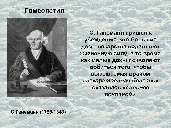 Гомеопатия С. Ганеманн пришел к убеждению, что большие дозы лекарства подавляют жизненную силу, в