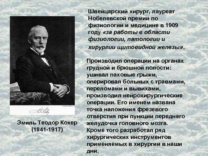 Швейцарский хирург, лауреат Нобелевской премии по физиологии и медицине в 1909 году «за работы