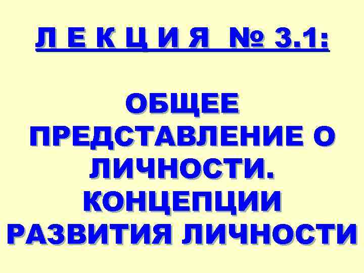 Л Е К Ц И Я № 3. 1: ОБЩЕЕ ПРЕДСТАВЛЕНИЕ О ЛИЧНОСТИ. КОНЦЕПЦИИ