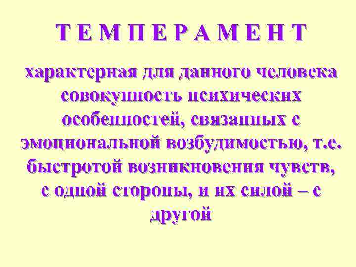 ТЕМПЕРАМЕНТ характерная для данного человека совокупность психических особенностей, связанных с эмоциональной возбудимостью, т. е.