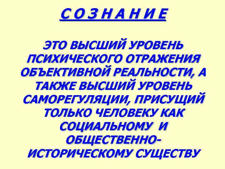 СОЗНАНИЕ ЭТО ВЫСШИЙ УРОВЕНЬ ПСИХИЧЕСКОГО ОТРАЖЕНИЯ ОБЪЕКТИВНОЙ РЕАЛЬНОСТИ, А ТАКЖЕ ВЫСШИЙ УРОВЕНЬ САМОРЕГУЛЯЦИИ, ПРИСУЩИЙ