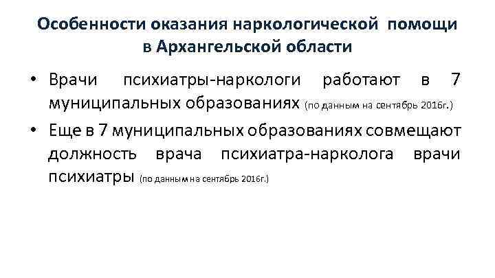 Особенности оказания наркологической помощи в Архангельской области • Врачи психиатры-наркологи работают в 7 муниципальных