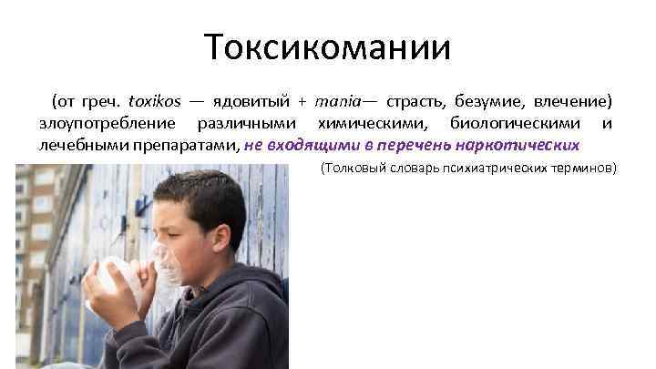 Токсикомании (от греч. toxikos — ядовитый + mania— страсть, безумие, влечение) злоупотребление различными химическими,