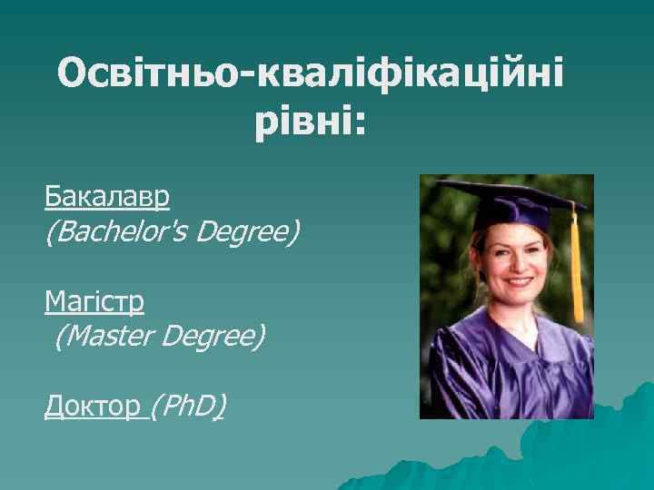 Освітньо-кваліфікаційні рівні: Бакалавр (Bachelor's Degree) Магістр (Master Degree) Доктор (Ph. D) 