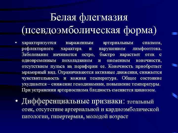 Белая флегмазия (псевдоэмболическая форма) • характеризуется выраженным артериальным спазмом, рефлекторного характера и нарушением лимфооттока.