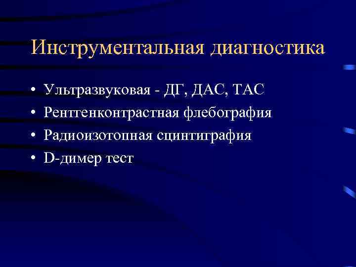 Инструментальная диагностика • • Ультразвуковая - ДГ, ДАС, ТАС Рентгенконтрастная флебография Радиоизотопная сцинтиграфия D-димер