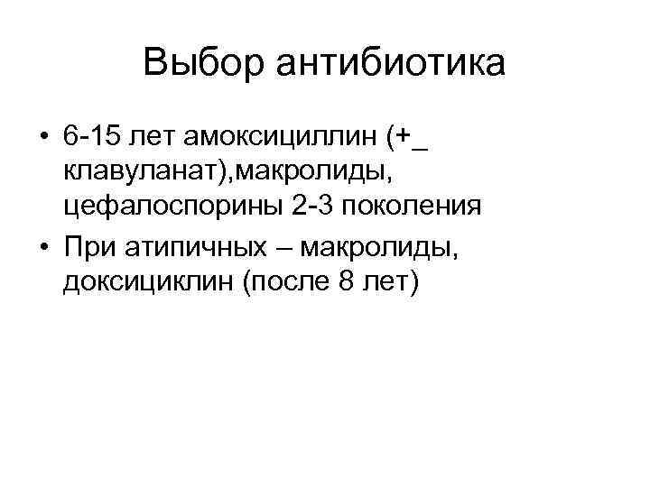 Выбор антибиотика • 6 -15 лет амоксициллин (+_ клавуланат), макролиды, цефалоспорины 2 -3 поколения