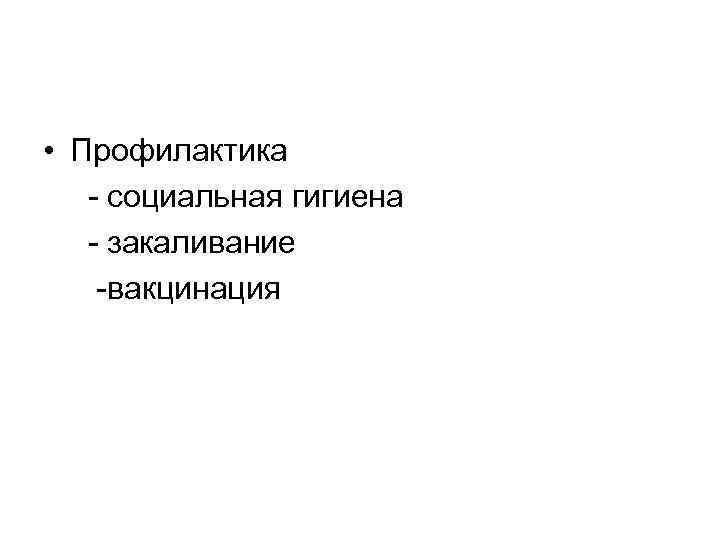  • Профилактика - социальная гигиена - закаливание -вакцинация 