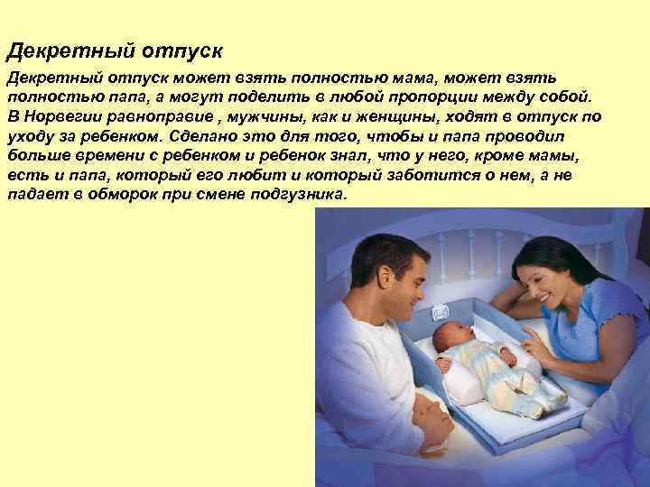 Декретный отпуск может взять полностью мама, может взять полностью папа, а могут поделить в