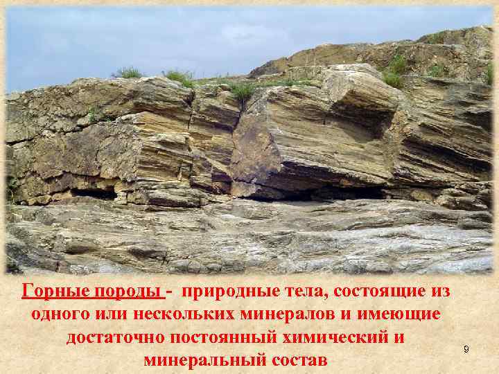 Горные породы - природные тела, состоящие из одного или нескольких минералов и имеющие достаточно