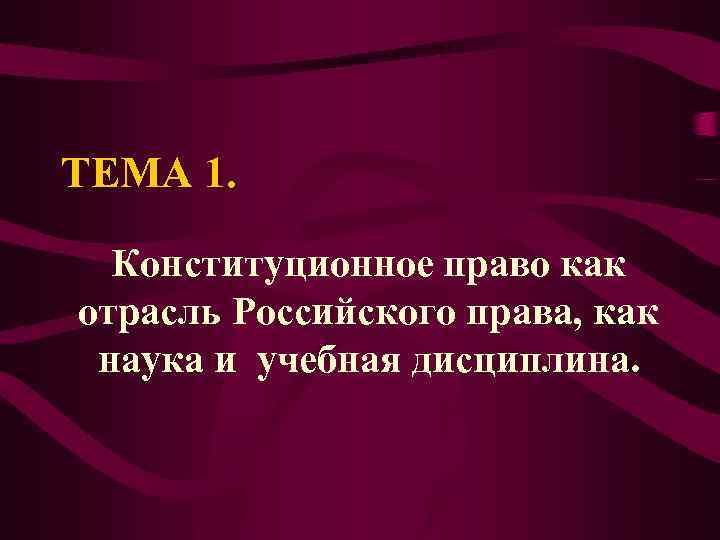 ТЕМА 1. Конституционное право как отрасль Российского права, как наука и учебная дисциплина. 