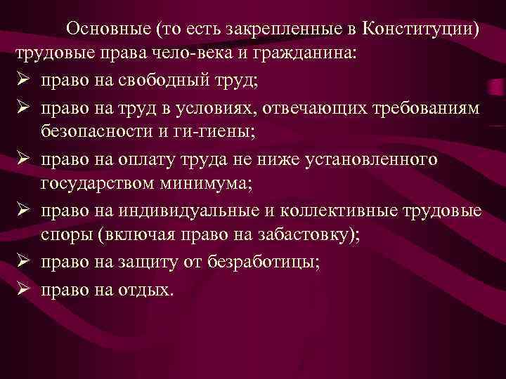 Основные (то есть закрепленные в Конституции) трудовые права чело века и гражданина: Ø право