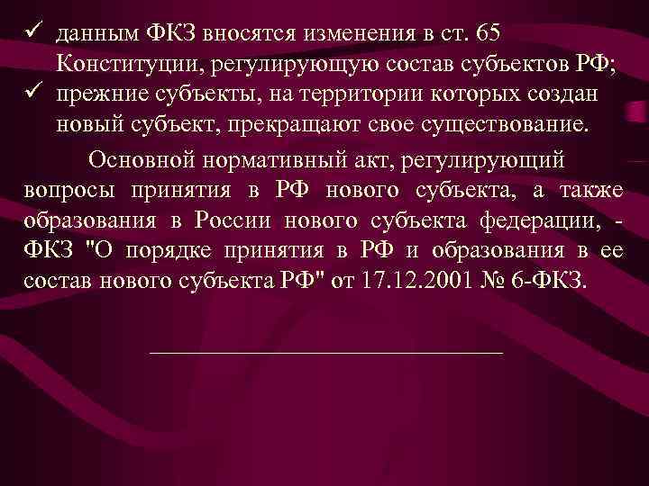 ü данным ФКЗ вносятся изменения в ст. 65 Конституции, регулирующую состав субъектов РФ; ü
