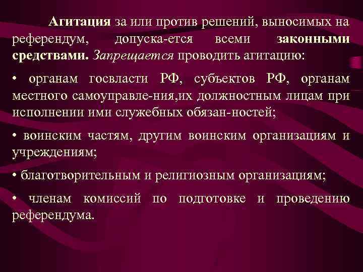 Агитация за или против решений, выносимых на референдум, допуска ется всеми законными средствами. Запрещается