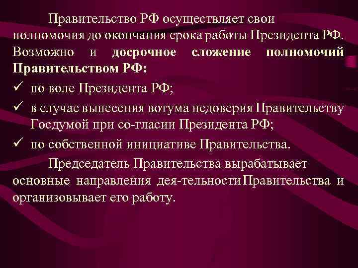 Правительство РФ осуществляет свои полномочия до окончания срока работы Президента РФ. Возможно и досрочное