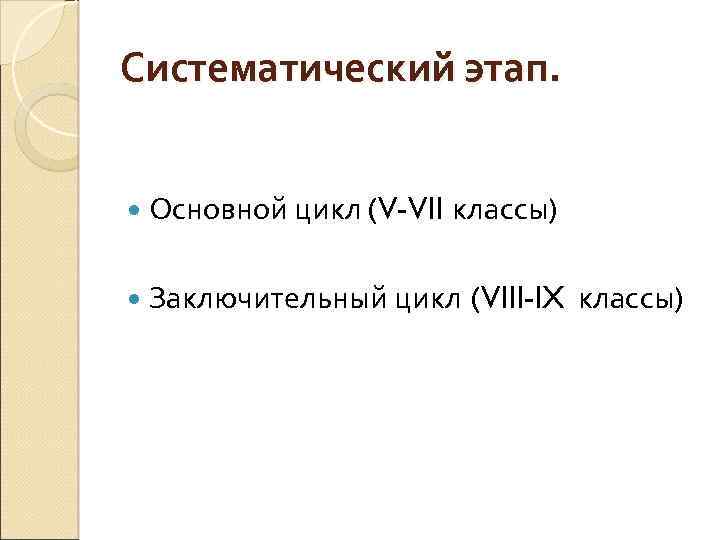 Систематический этап. Основной цикл (V-VII классы) Заключительный цикл (VIII-IX классы) 