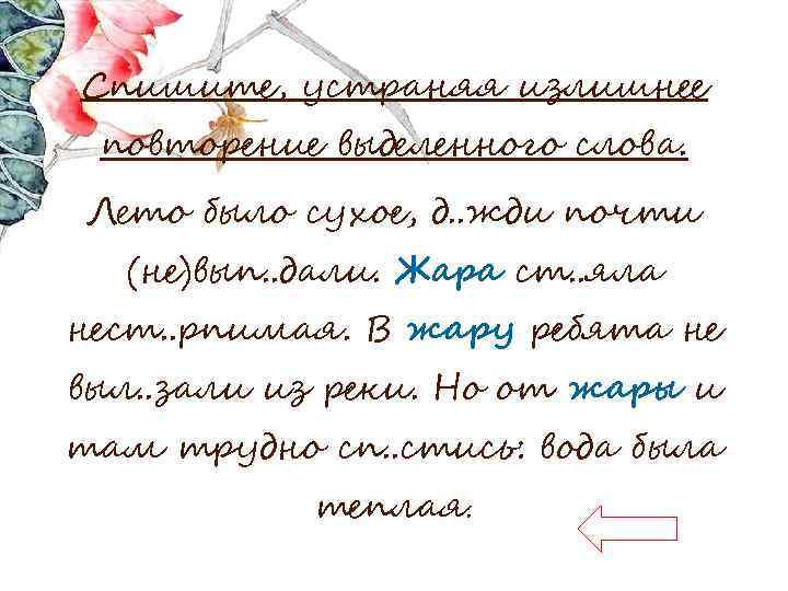 Спишите, устраняя излишнее повторение выделенного слова. Лето было сухое, д. . жди почти (не)вып.