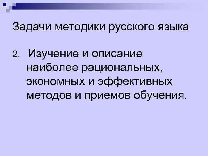 Задачи методики русского языка 2. Изучение и описание наиболее рациональных, экономных и эффективных методов