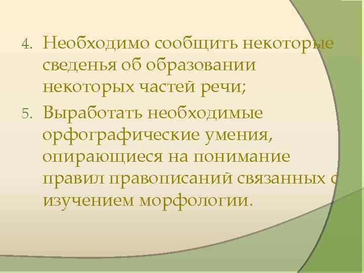 Необходимо сообщить некоторые сведенья об образовании некоторых частей речи; 5. Выработать необходимые орфографические умения,