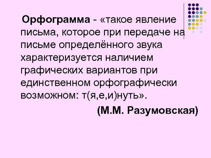 Орфограмма - «такое явление письма, которое при передаче на письме определённого звука характеризуется наличием