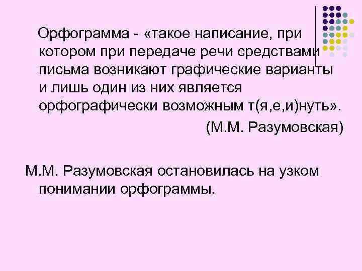 Орфограмма - «такое написание, при котором при передаче речи средствами письма возникают графические варианты