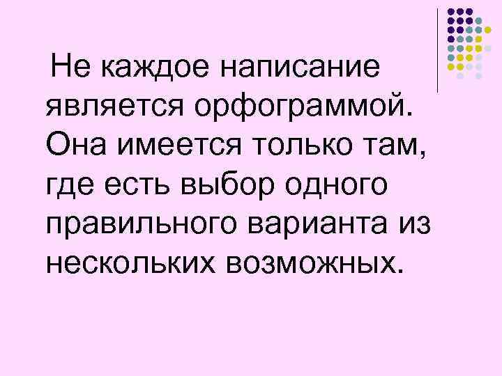 Не каждое написание является орфограммой. Она имеется только там, где есть выбор одного правильного