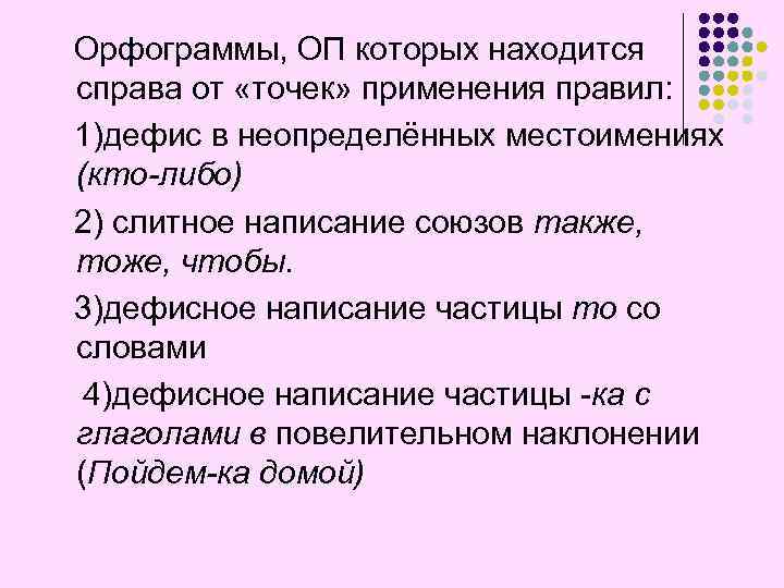 Орфограммы, ОП которых находится справа от «точек» применения правил: 1)дефис в неопределённых местоимениях (кто-либо)