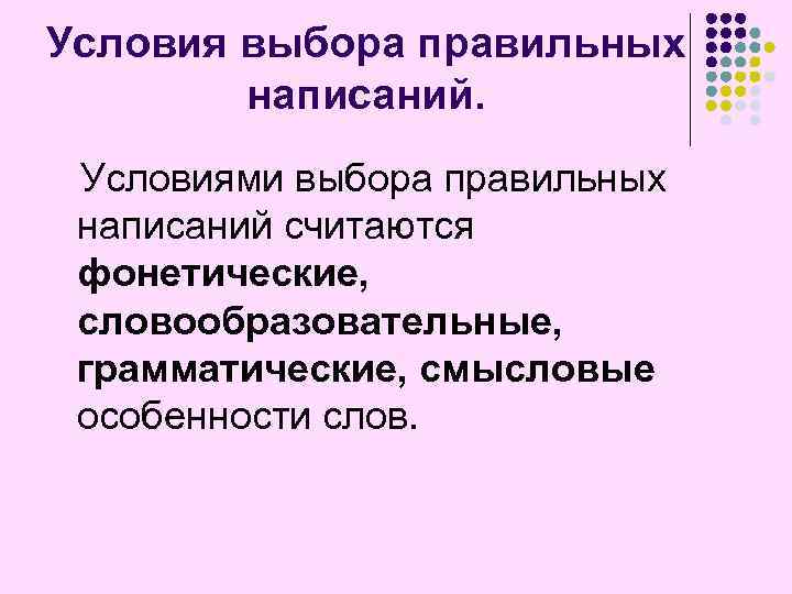 Условия выбора правильных написаний. Условиями выбора правильных написаний считаются фонетические, словообразовательные, грамматические, смысловые особенности