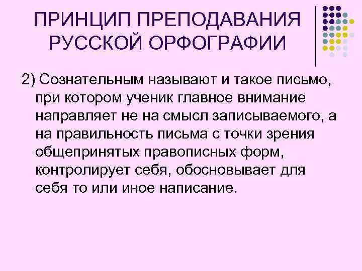 ПРИНЦИП ПРЕПОДАВАНИЯ РУССКОЙ ОРФОГРАФИИ 2) Сознательным называют и такое письмо, при котором ученик главное