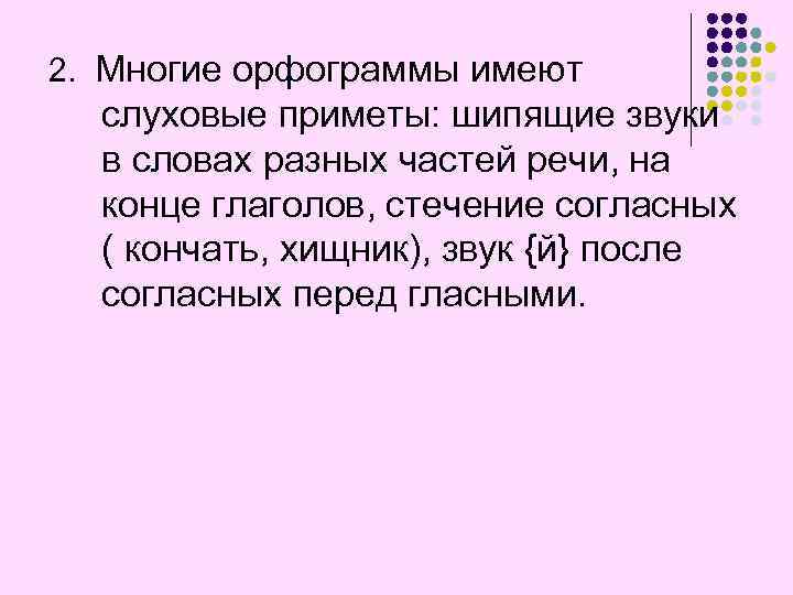 2. Многие орфограммы имеют слуховые приметы: шипящие звуки в словах разных частей речи, на