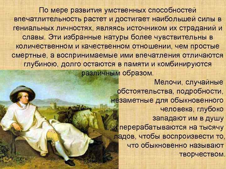 По мере развития умственных способностей впечатлительность растет и достигает наибольшей силы в гениальных личностях,