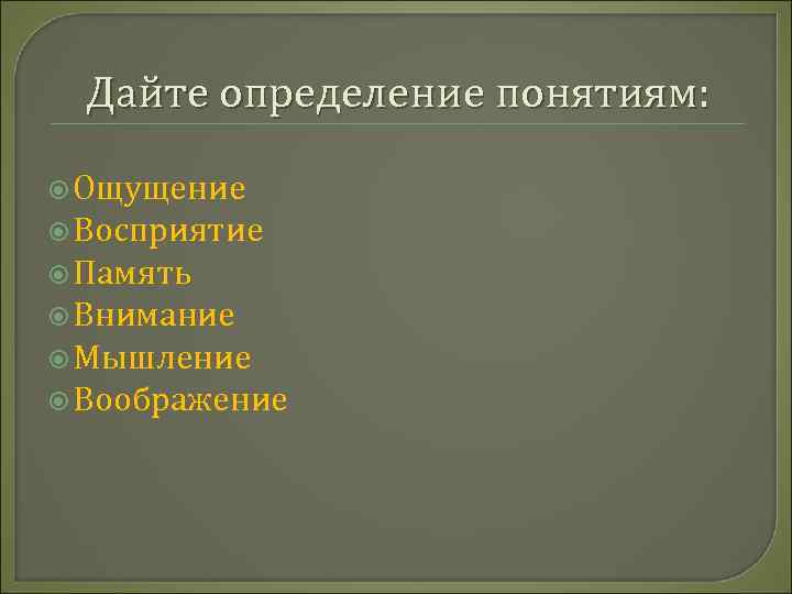 Дайте определение понятиям: Ощущение Восприятие Память Внимание Мышление Воображение 