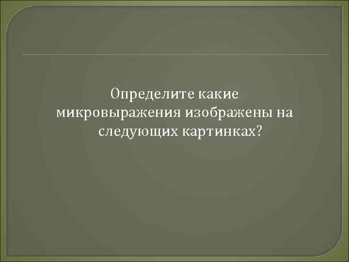 Определите какие микровыражения изображены на следующих картинках? 