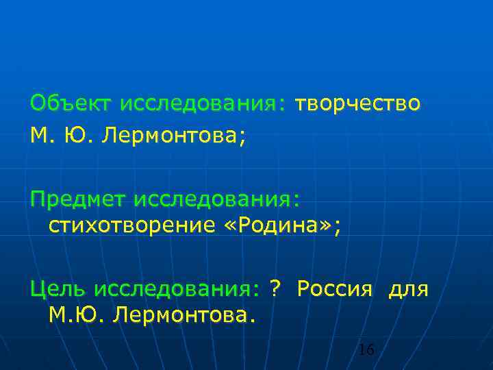 Объект исследования: творчество М. Ю. Лермонтова; Предмет исследования: стихотворение «Родина» ; Цель исследования: ?