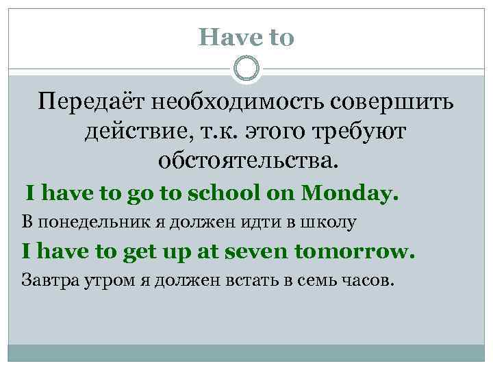 Have to Передаёт необходимость совершить действие, т. к. этого требуют обстоятельства. I have to